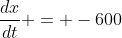 \frac{dx}{dt} = -600