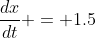 \frac{dx}{dt} = 1.5