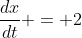 \frac{dx}{dt} = 2