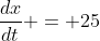 \frac{dx}{dt} = 25
