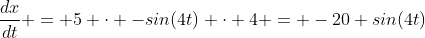 \frac{dx}{dt} = 5 \cdot -sin(4t) \cdot 4 = -20 sin(4t)