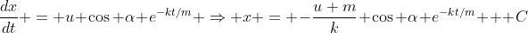 \frac{dx}{dt} = u \cos \alpha e^{-kt/m} \Rightarrow x = -\frac{u m}{k} \cos \alpha e^{-kt/m} + C