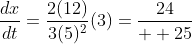 \frac{dx}{dt}=\frac{2(12)}{3(5)^{2}}(3)=\frac{24}{  25}
