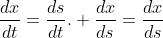 \frac{dx}{dt}=\frac{ds}{dt}. \frac{dx}{ds}=\frac{dx}{ds}