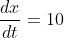 \frac{dx}{dt}=10