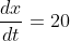 \frac{dx}{dt}=20