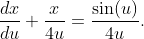 \frac{dx}{du}+\frac{x}{4u}=\frac{\sin(u)}{4u}.
