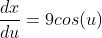 \frac{dx}{du}=9cos(u)
