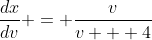 \frac{dx}{dv} = \frac{v}{v + 4}