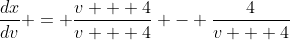 \frac{dx}{dv} = \frac{v + 4}{v + 4} - \frac{4}{v + 4}