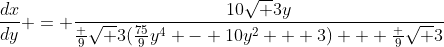 \frac{dx}{dy} = \frac{10\sqrt 3y}{\frac 9{\sqrt 3}(\frac{75}9y^4 - 10y^2 + 3) + \frac 9{\sqrt 3}}