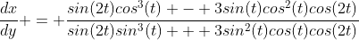 \frac{dx}{dy} = \frac{sin(2t)cos^3(t) - 3sin(t)cos^2(t)cos(2t)}{sin(2t)sin^3(t) + 3sin^2(t)cos(t)cos(2t)}