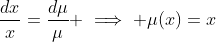 \frac{dx}{x}=\frac{d\mu}{\mu} \implies \mu(x)=x