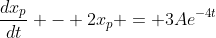 \frac{dx_p}{dt} - 2x_p = 3Ae^{-4t}