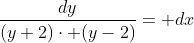 \frac{dy}{(y+2)\cdot (y-2)}= dx