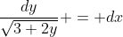 \frac{dy}{\sqrt{3+2y}} = dx