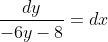 \frac{dy}{-6y-8}=dx