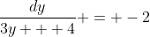 \frac{dy}{3y + 4} = -2~dx