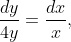 \frac{dy}{4y}=\frac{dx}{x},