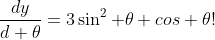 \frac{dy}{d \theta}=3\sin^2 \theta cos \theta!