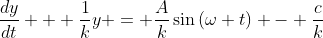 \frac{dy}{dt} + \frac{1}{k}y = \frac{A}{k}\sin{(\omega t)} - \frac{c}{k}