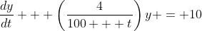 \frac{dy}{dt} + \left(\frac{4}{100 + t}\right)y = 10