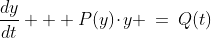 \frac{dy}{dt} + P(y)\!\cdot\!y \:=\:Q(t)