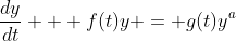 \frac{dy}{dt} + f(t)y = g(t)y^a