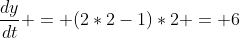 \frac{dy}{dt} = (2*2-1)*2 = 6