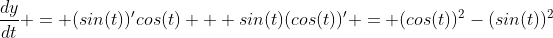 \frac{dy}{dt} = (sin(t))'cos(t) + sin(t)(cos(t))' = (cos(t))^2-(sin(t))^2