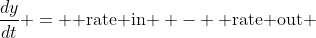 \frac{dy}{dt} = \text{ rate in } - \text{ rate out }