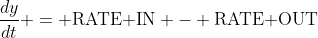 \frac{dy}{dt} = \text{RATE IN} - \text{RATE OUT}