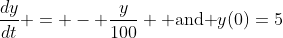 \frac{dy}{dt} = - \frac{y}{100} \text{ and }y(0)=5