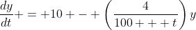\frac{dy}{dt} = 10 - \left(\frac{4}{100 + t}\right)y
