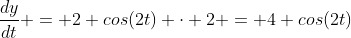 \frac{dy}{dt} = 2 cos(2t) \cdot 2 = 4 cos(2t)