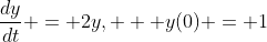 \frac{dy}{dt} = 2y,   y(0) = 1