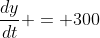 \frac{dy}{dt} = 300