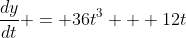 \frac{dy}{dt} = 36t^3 + 12t