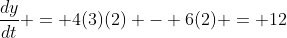 \frac{dy}{dt} = 4(3)(2) - 6(2) = 12