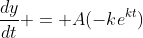 \frac{dy}{dt} = A(-ke^{kt})