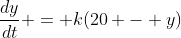 \frac{dy}{dt} = k(20 - y)
