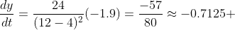 \frac{dy}{dt}=\frac{24}{(12-4)^{2}}(-1.9)=\frac{-57}{80}\approx{-0.7125} \;\ m/sec