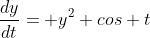 \frac{dy}{dt}= y^2 cos t