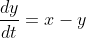 \frac{dy}{dt}=x-y