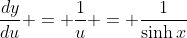 \frac{dy}{du} = \frac{1}{u} = \frac{1}{\sinh{x}}