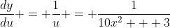 \frac{dy}{du} = \frac{1}{u} = \frac{1}{10x^2 + 3}