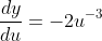 \frac{dy}{du}=-2u^{-3}