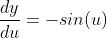 \frac{dy}{du}=-sin(u)