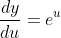 \frac{dy}{du}=e^{u}