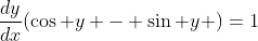 \frac{dy}{dx}(\cos y - \sin y )=1